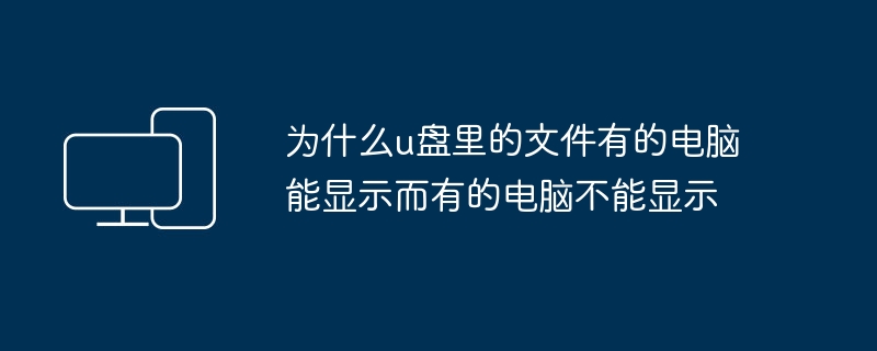 为什么u盘里的文件有的电脑能显示而有的电脑不能显示