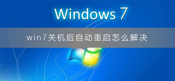 win7关机后自动重启怎么解决