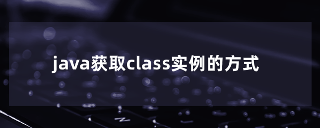 java获取class实例的方式