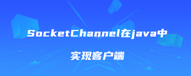 SocketChannel在java中实现客户端