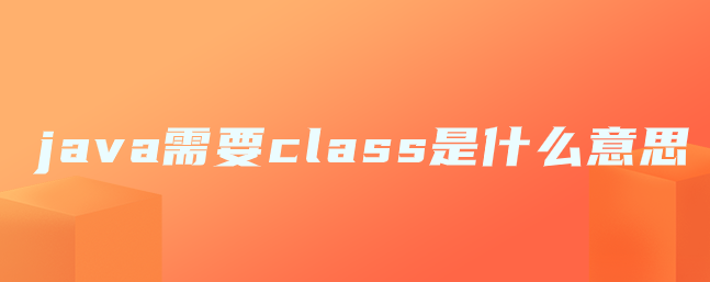 java需要class是什么意思