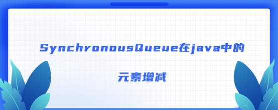 SynchronousQueue在java中的元素增减