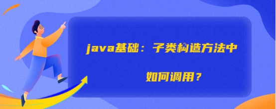 java基础：子类构造方法中如何调用？