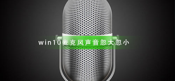 win10麦克风声音忽大忽小