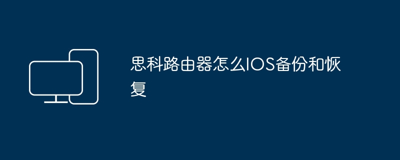 思科路由器怎么IOS备份和恢复