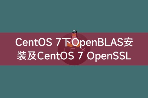 CentOS 7下OpenBLAS安装及CentOS 7 OpenSSL安装