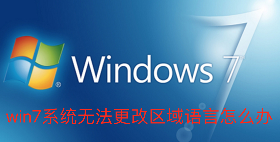 Win7系统无法更改区域语言怎么解决？Win7无法更改区域语言解决方法