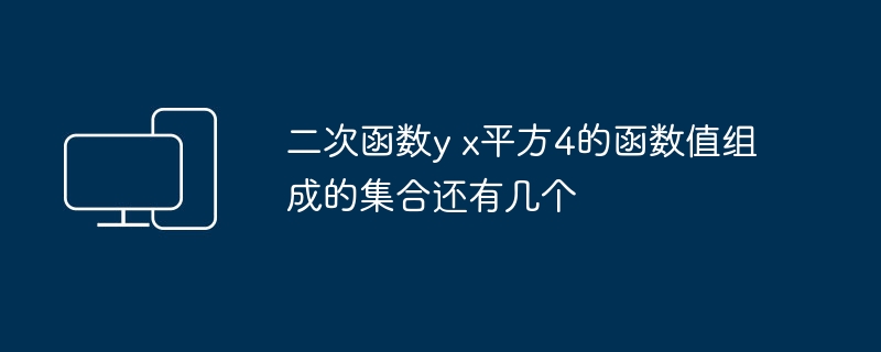 二次函数y x平方4的函数值组成的集合还有几个