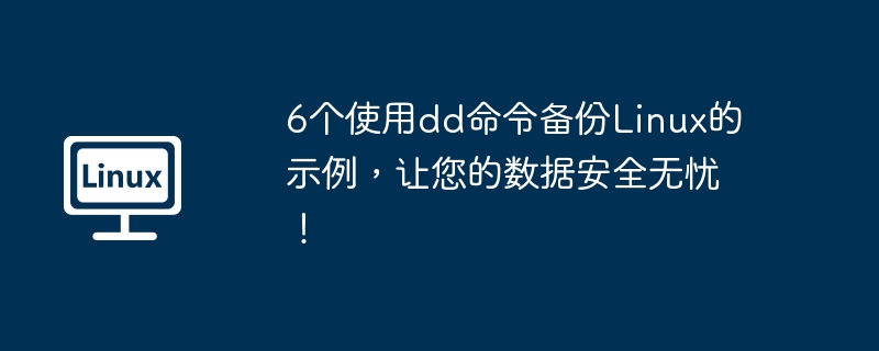 6个使用dd命令备份Linux的示例，让您的数据安全无忧！