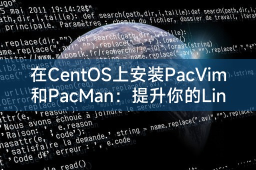 在CentOS上安装PacVim和PacMan：提升你的Linux编辑和包管理体验