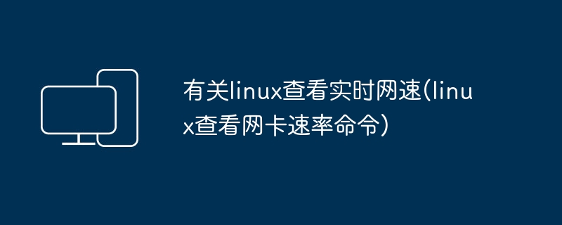 有关linux查看实时网速(linux查看网卡速率命令)