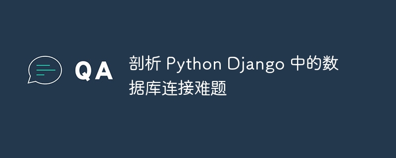 剖析 Python Django 中的数据库连接难题