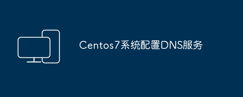 Centos7系统配置DNS服务