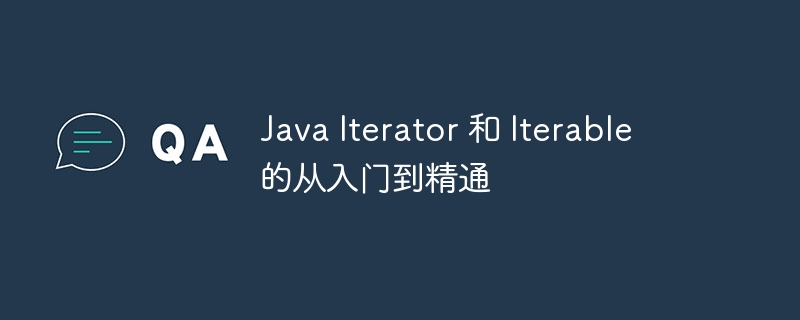 Java Iterator 和 Iterable 的从入门到精通