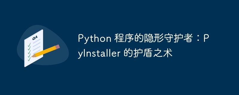 Python 程序的隐形守护者：PyInstaller 的护盾之术