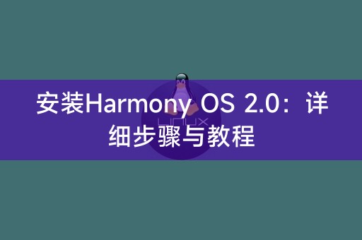 Harmony OS 2.0安装指南：详细的安装步骤和教程