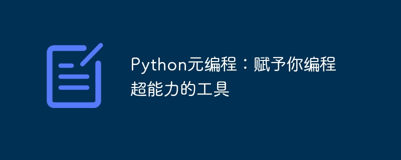 Python元编程：赋予你编程超能力的工具