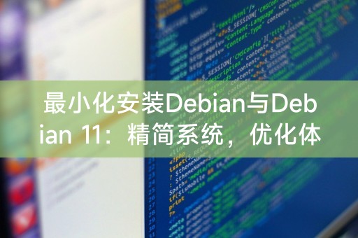 Debian 与 Debian 11：最佳化、提升系统体验的轻量级安装