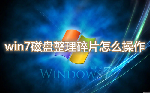 如何进行win7磁盘碎片整理操作？win7磁盘碎片整理详细指南