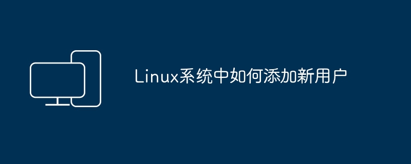 Linux系统中如何添加新用户