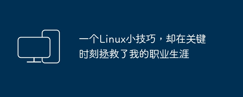 一个Linux小技巧，却在关键时刻拯救了我的职业生涯