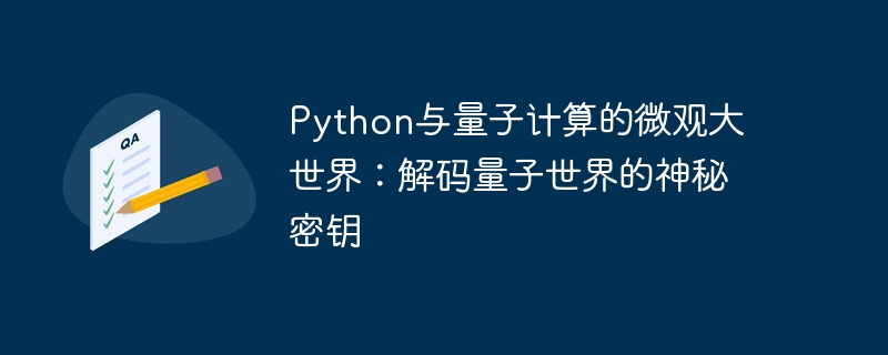 Python与量子计算的微观大世界：解码量子世界的神秘密钥