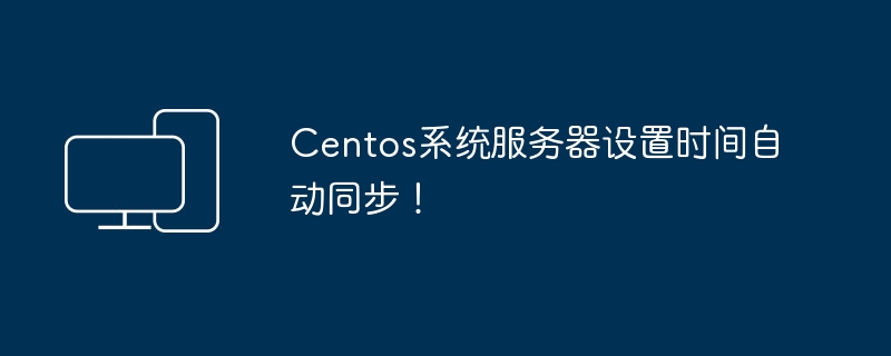 Centos系统服务器设置时间自动同步！