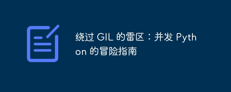 绕过 GIL 的雷区：并发 Python 的冒险指南