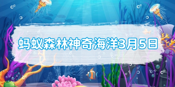 蚂蚁森林神奇海洋3月5日：以下哪种海洋动物有海中火箭之称