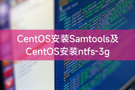 CentOS安装Samtools及CentOS安装ntfs-3g