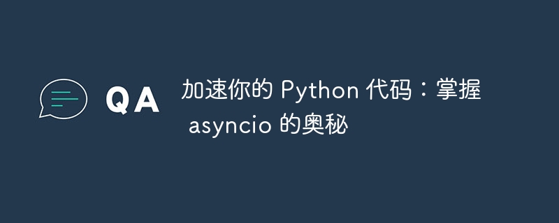 加速你的 Python 代码：掌握 asyncio 的奥秘