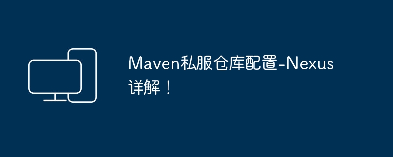 Maven私服仓库配置-Nexus详解！