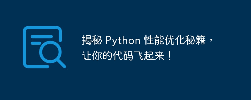 揭秘 Python 性能优化秘籍，让你的代码飞起来！