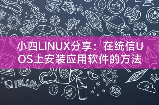 小四LINUX分享：在统信UOS上安装应用软件的方法