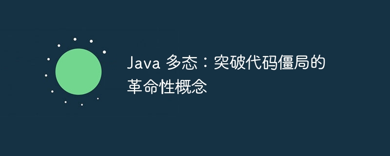 Java 多态：突破代码僵局的革命性概念