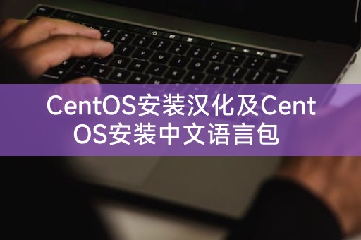 CentOS安装汉化及CentOS安装中文语言包