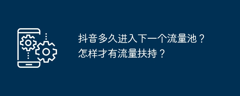 抖音多久进入下一个流量池？怎样才有流量扶持？