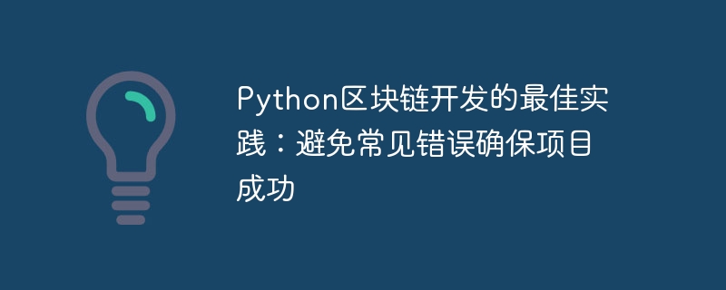 Python区块链开发的最佳实践：避免常见错误确保项目成功