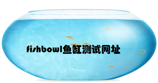 fishbowl鱼缸测试网址