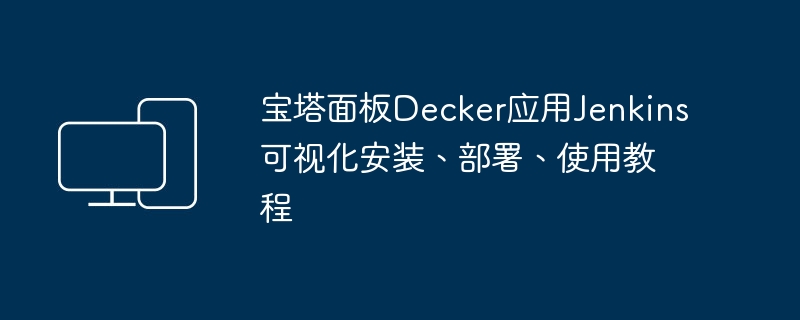 宝塔面板Decker应用Jenkins可视化安装、部署、使用教程