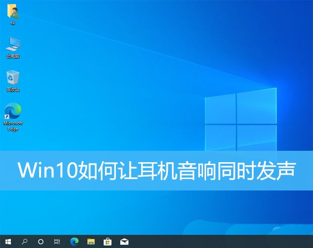 怎么让耳机和音响一起响win10? win10设置耳机与音响一起响的技巧