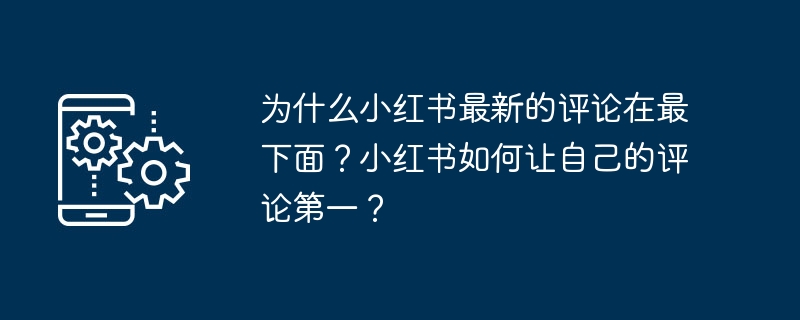 为什么小红书最新的评论在最下面？小红书如何让自己的评论第一？