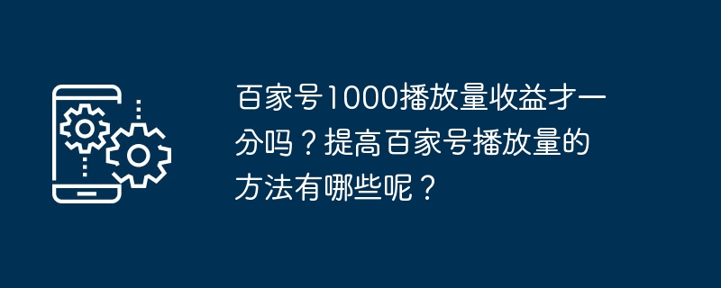 百家号1000播放量收益才一分吗？提高百家号播放量的方法有哪些呢？