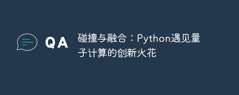 碰撞与融合：Python遇见量子计算的创新火花