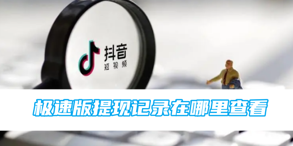 如何查看抖音极速版的提现记录