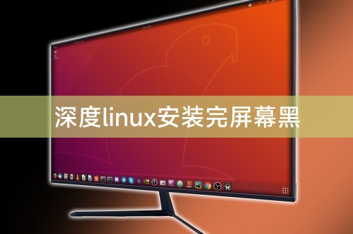 深度linux安装完屏幕黑