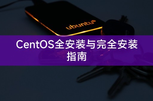 CentOS全安装与完全安装指南