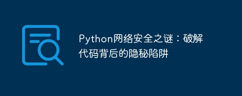 Python网络安全之谜：破解代码背后的隐秘陷阱