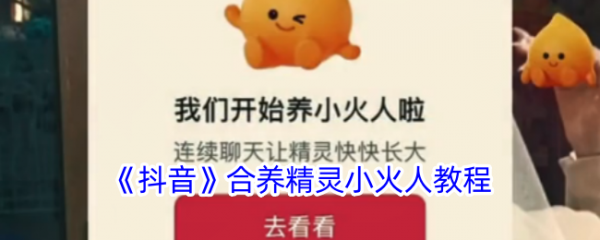 获取抖音小火人精灵的方法