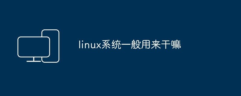 linux系统一般用来干嘛